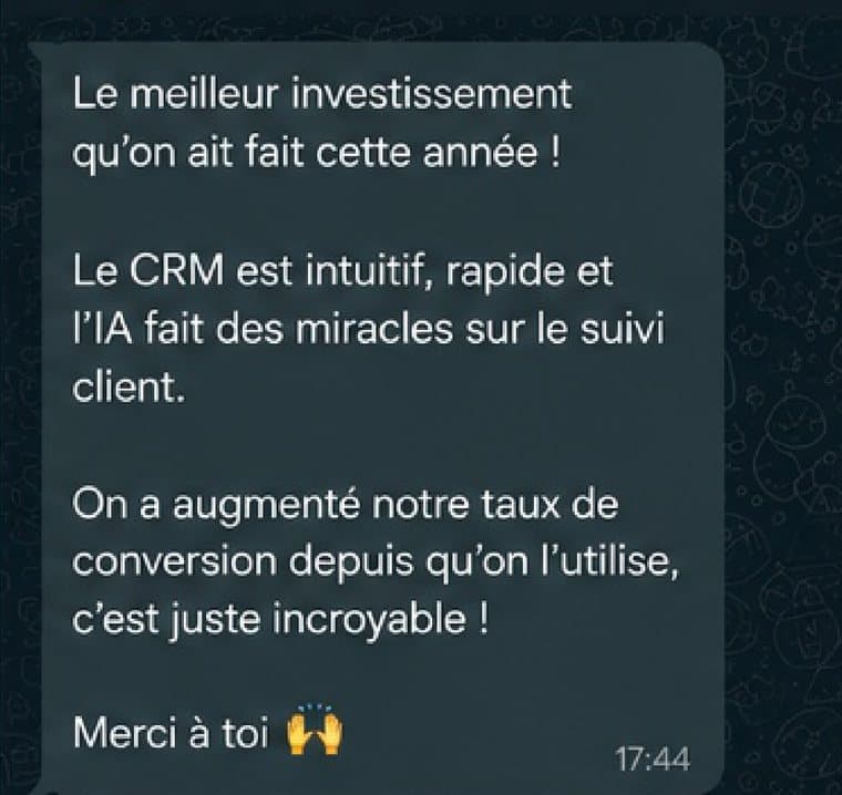 Message reçu d'un client : Le CRM est intuitif, rapide, et le suivi client s'est nettement amélioré. Notre taux de conversion a augmenté depuis qu'on l'utilise.